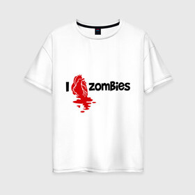 Женская футболка хлопок Oversize с принтом i love zombies(я люблю зомби) в городе Новоалтайск, 100% хлопок | свободный крой, круглый ворот, спущенный рукав, длина до линии бедер
 | зомби