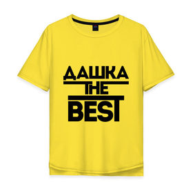 Мужская футболка хлопок Oversize с принтом Дашка the best в городе Новоалтайск, 100% хлопок | свободный крой, круглый ворот, “спинка” длиннее передней части | dasha | дарья | даша | женское имя | имена | лучшая