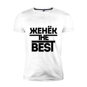 Мужская футболка премиум с принтом Женёк the best в городе Новоалтайск, 92% хлопок, 8% лайкра | приталенный силуэт, круглый вырез ворота, длина до линии бедра, короткий рукав | evgeniy | евгений | женя | имена | лучший | мужское имя
