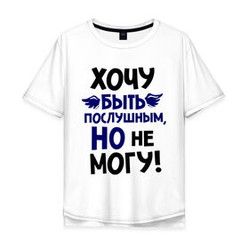 Мужская футболка хлопок Oversize с принтом Хочу быть послушным в городе Новоалтайск, 100% хлопок | свободный крой, круглый ворот, “спинка” длиннее передней части | не могу | послушный | послушным | хочу быть послушным