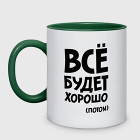Кружка двухцветная с принтом Всё будет хорошо. Потом в городе Новоалтайск, керамика | объем — 330 мл, диаметр — 80 мм. Цветная ручка и кайма сверху, в некоторых цветах — вся внутренняя часть | всё будет | всё будет хорошо | всё будет хорошо потом | хорошо