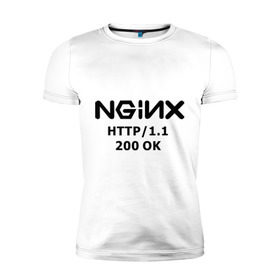 Мужская футболка премиум с принтом nginx 200 OK в городе Новоалтайск, 92% хлопок, 8% лайкра | приталенный силуэт, круглый вырез ворота, длина до линии бедра, короткий рукав | nginx | админам | администраторам | для админа | профессии | сервера | системным администраторам