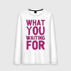 Мужской лонгслив хлопок с принтом What you waiting for? в городе Новоалтайск, 100% хлопок |  | what you waiting for | картинки | прикольные картинки | чего ты ждешь