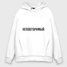Мужское худи Oversize хлопок с принтом Неповторимый в городе Новоалтайск, френч-терри — 70% хлопок, 30% полиэстер. Мягкий теплый начес внутри —100% хлопок | боковые карманы, эластичные манжеты и нижняя кромка, капюшон на магнитной кнопке | комплименты | мужчине | неповторим | неповторимый | подарок любимому | подарок парню