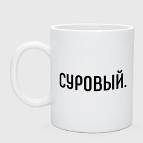 Кружка с принтом Суровый в городе Новоалтайск, керамика | объем — 330 мл, диаметр — 80 мм. Принт наносится на бока кружки, можно сделать два разных изображения | комплименты | мужчине | подарок любимому | подарок парню | суров | суровость | суровый