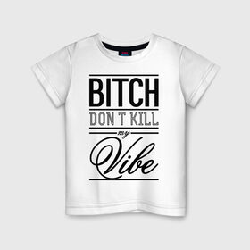 Детская футболка хлопок с принтом Bitch don `t kill my vibe в городе Новоалтайск, 100% хлопок | круглый вырез горловины, полуприлегающий силуэт, длина до линии бедер | swag | swag style | атмосфера | одежда сваг | сваг | сваг стиль | свег | свог | своя атмосфера | свэг | типографика