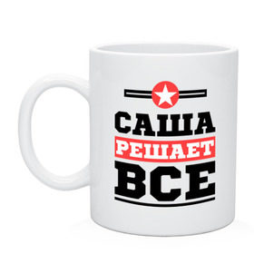 Кружка с принтом Саша решает все в городе Новоалтайск, керамика | объем — 330 мл, диаметр — 80 мм. Принт наносится на бока кружки, можно сделать два разных изображения | александра | женское имя | имена | имя | шура