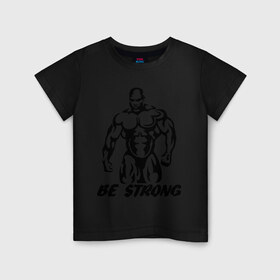 Детская футболка хлопок с принтом Be strong (bodybuilding) в городе Новоалтайск, 100% хлопок | круглый вырез горловины, полуприлегающий силуэт, длина до линии бедер | bodybuilding | poerlifting | sport | бодибилдинг | мускулатура | мышцы | пауэрлифтинг | сила | силовой спорт