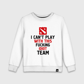 Детский свитшот хлопок с принтом I can`t play with this fucking idiot team в городе Новоалтайск, 100% хлопок | круглый вырез горловины, эластичные манжеты, пояс и воротник | dota | dota 2 | дота | дота 2 | я не могу играть за эту команду