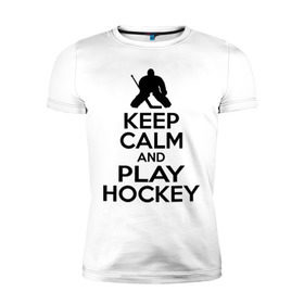 Мужская футболка премиум с принтом Keep calm and play hockey в городе Новоалтайск, 92% хлопок, 8% лайкра | приталенный силуэт, круглый вырез ворота, длина до линии бедра, короткий рукав | hockey | keep calm | keep calm and play hockey | вратарь | хоккеист | хоккей | хоккейный вратарь