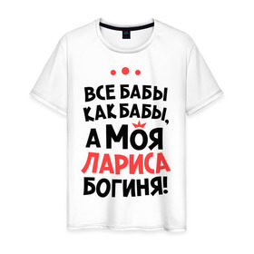 Мужская футболка хлопок с принтом Лариса - богиня! в городе Новоалтайск, 100% хлопок | прямой крой, круглый вырез горловины, длина до линии бедер, слегка спущенное плечо. | а моя лариса богиня | все  бабы как бабы | женские имена | имена | имена девушек | имя