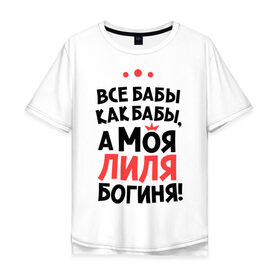 Мужская футболка хлопок Oversize с принтом Лиля - богиня! в городе Новоалтайск, 100% хлопок | свободный крой, круглый ворот, “спинка” длиннее передней части | lilyname | а моя лиля богиня | все  бабы как бабы | женские имена | имена | имена девушек | имя | лилия