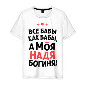 Мужская футболка хлопок с принтом Надя - богиня! в городе Новоалтайск, 100% хлопок | прямой крой, круглый вырез горловины, длина до линии бедер, слегка спущенное плечо. | nadya | а моя надя богиня | все  бабы как бабы | женские имена | имена | имена девушек | имя | мария | надежда