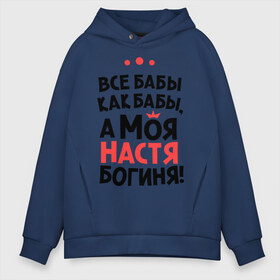 Мужское худи Oversize хлопок с принтом Настя - богиня! в городе Новоалтайск, френч-терри — 70% хлопок, 30% полиэстер. Мягкий теплый начес внутри —100% хлопок | боковые карманы, эластичные манжеты и нижняя кромка, капюшон на магнитной кнопке | nastya | а моя настя богиня | анастасия | богиня | все бабы как бабы | женские имена | имена | имена девушек | любимая | настена | настенька | настюшка | настя | натся
