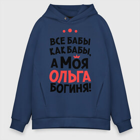 Мужское худи Oversize хлопок с принтом Ольга - богиня! в городе Новоалтайск, френч-терри — 70% хлопок, 30% полиэстер. Мягкий теплый начес внутри —100% хлопок | боковые карманы, эластичные манжеты и нижняя кромка, капюшон на магнитной кнопке | olya | а моя ольга богиня | все  бабы как бабы | женские имена | имена | имена девушек | имя | мария | оля