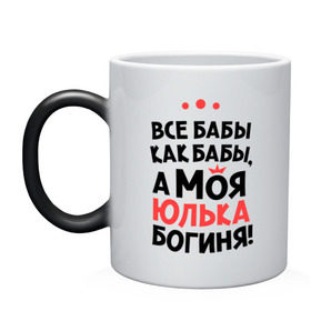 Кружка хамелеон с принтом Юлька - богиня! в городе Новоалтайск, керамика | меняет цвет при нагревании, емкость 330 мл | uliya | а моя  юлька богиня | все  бабы как бабы | женские имена | имена | имена девушек | имя | мария | юлия | юля