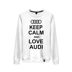 Женский свитшот хлопок с принтом Keep calm and love audi в городе Новоалтайск, 100% хлопок | прямой крой, круглый вырез, на манжетах и по низу широкая трикотажная резинка  | автомобили | ауди | машина | сохраняй спокойствие и люби ауди | тачка