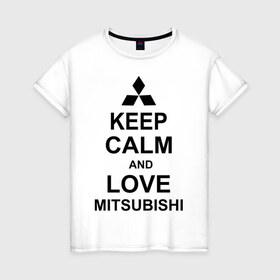 Женская футболка хлопок с принтом keep calm and love mitsubishi в городе Новоалтайск, 100% хлопок | прямой крой, круглый вырез горловины, длина до линии бедер, слегка спущенное плечо | автомобили | машины | сохраняй спокойствие и люби митсубиси | тачки