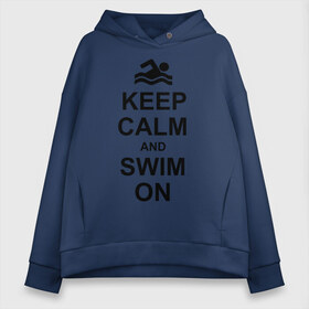 Женское худи Oversize хлопок с принтом Keep calm and swim on в городе Новоалтайск, френч-терри — 70% хлопок, 30% полиэстер. Мягкий теплый начес внутри —100% хлопок | боковые карманы, эластичные манжеты и нижняя кромка, капюшон на магнитной кнопке | keep calm | keep calm and swim on | плавание | пловец