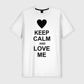 Мужская футболка премиум с принтом Keep calm and love me в городе Новоалтайск, 92% хлопок, 8% лайкра | приталенный силуэт, круглый вырез ворота, длина до линии бедра, короткий рукав | keep calm and love me | love me | любовь | сердце