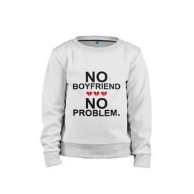 Детский свитшот хлопок с принтом No boyfriend - no problem в городе Новоалтайск, 100% хлопок | круглый вырез горловины, эластичные манжеты, пояс и воротник | любовь | нет парня | нет проблем | про бывших | разбитое сердце | сердечки | сердца