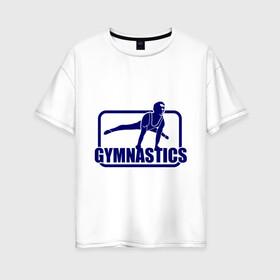 Женская футболка хлопок Oversize с принтом Gimnastic (Гимнастика) в городе Новоалтайск, 100% хлопок | свободный крой, круглый ворот, спущенный рукав, длина до линии бедер
 | sport | брусья | гимнаст | снаряд | спортсмен | тренировка | упражнения