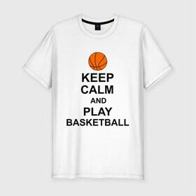 Мужская футболка премиум с принтом Keep calm and play basketball. в городе Новоалтайск, 92% хлопок, 8% лайкра | приталенный силуэт, круглый вырез ворота, длина до линии бедра, короткий рукав | сохраняй спокойствие