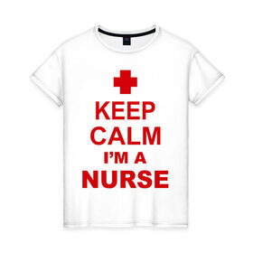 Женская футболка хлопок с принтом Keep calm i `m a nurse в городе Новоалтайск, 100% хлопок | прямой крой, круглый вырез горловины, длина до линии бедер, слегка спущенное плечо | сохраняй спокойствие | я врач