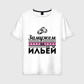 Женская футболка хлопок Oversize с принтом Замужем за Ильей в городе Новоалтайск, 100% хлопок | свободный крой, круглый ворот, спущенный рукав, длина до линии бедер
 | ilya | zhena | девушкам | для девушек | замужем | замужество | илья | имена | имя