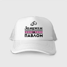 Кепка тракер с сеткой с принтом Замужем за Павлом в городе Новоалтайск, трикотажное полотно; задняя часть — сетка | длинный козырек, универсальный размер, пластиковая застежка | pasha | zhena | девушкам | для девушек | замужем | замужество | имена | имя | павел | паша