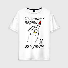 Женская футболка хлопок Oversize с принтом Извините парни я замужем в городе Новоалтайск, 100% хлопок | свободный крой, круглый ворот, спущенный рукав, длина до линии бедер
 | безымянный палец | женатикам | женатым | замужем | извините | ноготь | отвалите я замужем | палец | простите замужем | рука