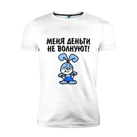 Мужская футболка премиум с принтом Меня деньги не волнуют! Меня деньги успокаивают! в городе Новоалтайск, 92% хлопок, 8% лайкра | приталенный силуэт, круглый вырез ворота, длина до линии бедра, короткий рукав | зайка | зайчишка | зайчонок | заяц | нищий | пустые карманы