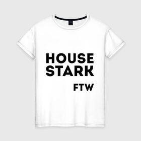 Женская футболка хлопок с принтом House Stark FTW в городе Новоалтайск, 100% хлопок | прямой крой, круглый вырез горловины, длина до линии бедер, слегка спущенное плечо | game of thrones | дом старков | игра престолов | игры престолов | сериал