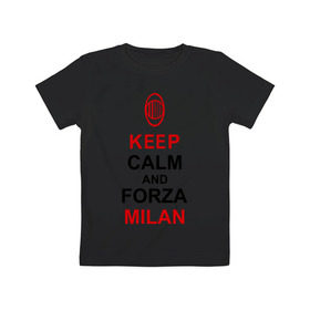 Детская футболка хлопок с принтом keep calm and Forza Milan в городе Новоалтайск, 100% хлопок | круглый вырез горловины, полуприлегающий силуэт, длина до линии бедер | болельщикам | матч | милан | спорт | фк | футбол | футбольный клуб