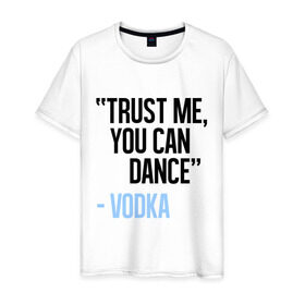 Мужская футболка хлопок с принтом You can Dance в городе Новоалтайск, 100% хлопок | прямой крой, круглый вырез горловины, длина до линии бедер, слегка спущенное плечо. | водка | поверь ты можешь танцевать
