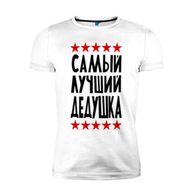 Мужская футболка премиум с принтом Самый лучший дедушка в городе Новоалтайск, 92% хлопок, 8% лайкра | приталенный силуэт, круглый вырез ворота, длина до линии бедра, короткий рукав | для дедушки | для семьи | лучший дедушка | подарок дедушки | подарок родственникам | семейные