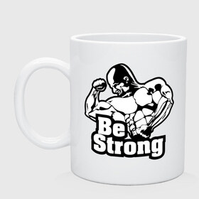 Кружка с принтом Be strong (Будь сильным). в городе Новоалтайск, керамика | объем — 330 мл, диаметр — 80 мм. Принт наносится на бока кружки, можно сделать два разных изображения | для качков | качкам | силовой спорт | силовой экстрим | спорт | тренировка