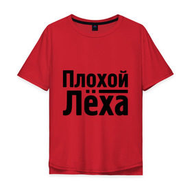 Мужская футболка хлопок Oversize с принтом Плохой Лёха в городе Новоалтайск, 100% хлопок | свободный крой, круглый ворот, “спинка” длиннее передней части | alexname | алексей | алёша | имена | лёха | лёша