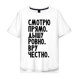 Мужская футболка хлопок Oversize с принтом Правильный человек в городе Новоалтайск, 100% хлопок | свободный крой, круглый ворот, “спинка” длиннее передней части | вру честно | дышу ровно | о жизни | пацанам | смотрю прямо