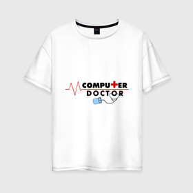 Женская футболка хлопок Oversize с принтом computer doctor в городе Новоалтайск, 100% хлопок | свободный крой, круглый ворот, спущенный рукав, длина до линии бедер
 | admin | админам | комп | компьютер | системному админестратору | чинить компьютер