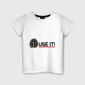 Детская футболка хлопок с принтом Use it! в городе Новоалтайск, 100% хлопок | круглый вырез горловины, полуприлегающий силуэт, длина до линии бедер | используй их | мозги | о жизни | прикольные надписи | ум