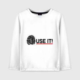 Детский лонгслив хлопок с принтом Use it! в городе Новоалтайск, 100% хлопок | круглый вырез горловины, полуприлегающий силуэт, длина до линии бедер | используй их | мозги | о жизни | прикольные надписи | ум