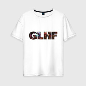 Женская футболка хлопок Oversize с принтом GLHF полноцвет в городе Новоалтайск, 100% хлопок | свободный крой, круглый ворот, спущенный рукав, длина до линии бедер
 | games | glhf | good luck  have fun | league of legends | leaguelegends | lol | t shirts | игры | лига легенд