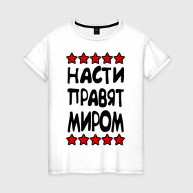 Женская футболка хлопок с принтом Насти правят миром в городе Новоалтайск, 100% хлопок | прямой крой, круглый вырез горловины, длина до линии бедер, слегка спущенное плечо | женское имя | имя | настенька | насти | настюша | настя | пафосные | правят миром | прикольные надписи
