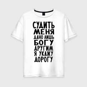 Женская футболка хлопок Oversize с принтом Судить меня в городе Новоалтайск, 100% хлопок | свободный крой, круглый ворот, спущенный рукав, длина до линии бедер
 | media | послать | прикольно | судить меня дано лишь