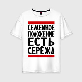 Женская футболка хлопок Oversize с принтом Есть Сережа в городе Новоалтайск, 100% хлопок | свободный крой, круглый ворот, спущенный рукав, длина до линии бедер
 | есть сережа | семейное положение | серега | сережа | серый