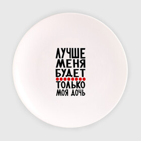 Тарелка с принтом Лучше меня в городе Новоалтайск, фарфор | диаметр - 210 мм
диаметр для нанесения принта - 120 мм | будет | дочь | лучше меня | лучше меня будет только моя дочь | моя дочь