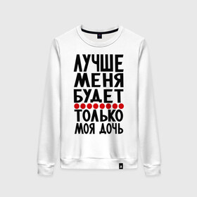 Женский свитшот хлопок с принтом Лучше меня в городе Новоалтайск, 100% хлопок | прямой крой, круглый вырез, на манжетах и по низу широкая трикотажная резинка  | будет | дочь | лучше меня | лучше меня будет только моя дочь | моя дочь