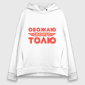 Женское худи Oversize хлопок с принтом Обожаю своего Толю в городе Новоалтайск, френч-терри — 70% хлопок, 30% полиэстер. Мягкий теплый начес внутри —100% хлопок | боковые карманы, эластичные манжеты и нижняя кромка, капюшон на магнитной кнопке | анатолий | обожаю | обожаю своего | обожаю своего толю | своего | толя | толян