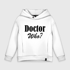Детское худи Oversize хлопок с принтом Doctor Who в городе Новоалтайск, френч-терри — 70% хлопок, 30% полиэстер. Мягкий теплый начес внутри —100% хлопок | боковые карманы, эластичные манжеты и нижняя кромка, капюшон на магнитной кнопке | doctor | doctor who | доктор | доктор кто